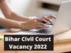 Bihar Civil Court Recruitment 2022 check eligibility criteria and other vacancy details here