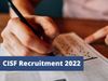 CISF Recruitment 2022 bumper vacancy out in CISF for class 12th candidates check details here