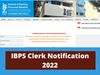 IBPS Clerk Notification 2022 released: IBPS Clerk Notification 2022 out on June 29 at official website ibps.in, check details here