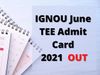 IGNOU TEE june 2021 admit card, ignou tee june 2021, ignou tee june 2021 result,