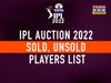 IPL Auction 2022 Sold, Unsold Players List