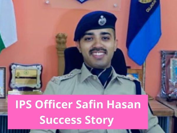 Check India’s Youngest IPS Officer Safin Hasan Success Story know his success mantra here