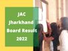 jac 10th result 2022, jac result 2022, jac result 2022 date, jac 12th result 2022