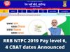 Railway Recruitment Board announced RRB NTPC 2019 Pay level 6, 4 CBAT dates on official website rrbcdg.gov.in