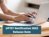 UPTET 2022 Notification Releasing Soon: UPTET 2022 notification may release soon at official website updeled.gov.in