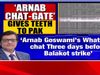 WhatsApp chat expose : Arnab Goswami had prior information about Balakot strike 