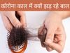 कोरोना काल में झड़ रहे हैं आपके बाल, जानें क्‍या हैं कारण