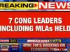  Seven Congress leaders includung two MLAs taken into custody