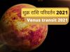 Venus transit 2021, शुक्र का राश‍ि पर‍िवर्तन 2021,
