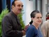 G-23 softens its stand on Gandhi family, Sonia Gandhi congratulates Ghulam Nabi Azad