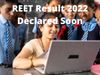 reet result 2022,reet result 2022 kab aayega,reet 2022 result,reet result date 2022