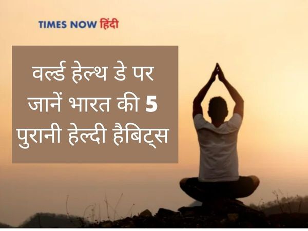 World Health Day, world Health day 2022, health tips, Healthy Ancient Indian habits, Indian Tips to Stay Healthy